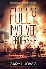 Fully Involved Leadership: Successful Strategies in Leadership from the Firefighter to the Fire Chief 