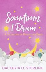 Sometimes, I Dream: A Collection of Poetry and Prose 