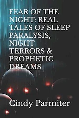 FEAR OF THE NIGHT: REAL TALES OF SLEEP PARALYSIS, NIGHT TERRORS & PROPHETIC DREAMS