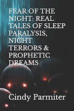 FEAR OF THE NIGHT: REAL TALES OF SLEEP PARALYSIS, NIGHT TERRORS & PROPHETIC DREAMS 