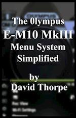 The Olympus E-M10 Mkiii Menu System Simplified
