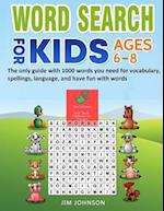 Word Search for Kids Ages 6-8 - The Only Guide with 1000 Words You Need for Vocabulary, Spellings, Language, and Have Fun with Words