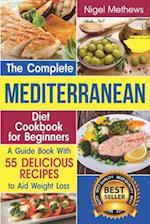 The Complete Mediterranean Diet Cookbook for Beginners: A Guide book with 55 Delicious Recipes to aid Weight Loss 