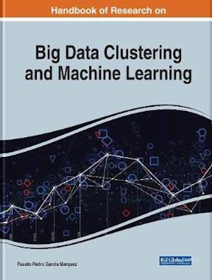 Handbook of Research on Big Data Clustering and Machine Learning