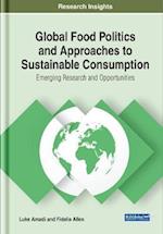 Global Food Politics and Approaches to Sustainable Consumption: Emerging Research and Opportunities