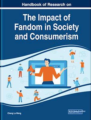 Handbook of Research on the Impact of Fandom in Society and Consumerism