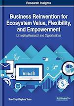 Business Reinvention for Ecosystem Value, Flexibility, and Empowerment: Emerging Research and Opportunities