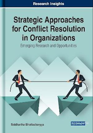 Strategic Approaches for Conflict Resolution in Organizations: Emerging Research and Opportunities