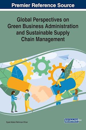 Global Perspectives on Green Business Administration and Sustainable Supply Chain Management