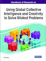 Handbook of Research on Using Global Collective Intelligence and Creativity to Solve Wicked Problems