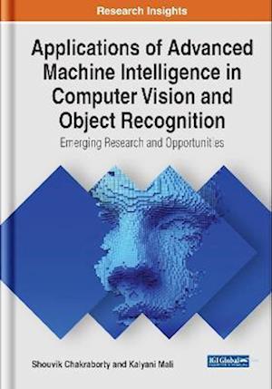 Applications of Advanced Machine Intelligence in Computer Vision and Object Recognition: Emerging Research and Opportunities