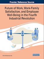 Future of Work, Work-Family Satisfaction, and Employee Well-Being in the Fourth Industrial Revolution 