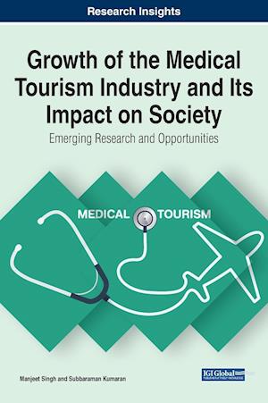 Growth of the Medical Tourism Industry and Its Impact on Society: Emerging Research and Opportunities