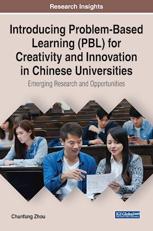 Introducing Problem-Based Learning (PBL) for Creativity and Innovation in Chinese Universities: Emerging Research and Opportunities