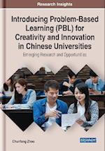 Introducing Problem-Based Learning (PBL) for Creativity and Innovation in Chinese Universities: Emerging Research and Opportunities