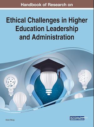 Handbook of Research on Ethical Challenges in Higher Education Leadership and Administration