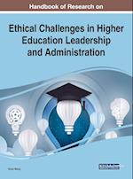 Handbook of Research on Ethical Challenges in Higher Education Leadership and Administration 