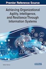 Achieving Organizational Agility, Intelligence, and Resilience Through Information Systems 