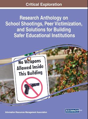 Research Anthology on School Shootings, Peer Victimization, and Solutions for Building Safer Educational Institutions