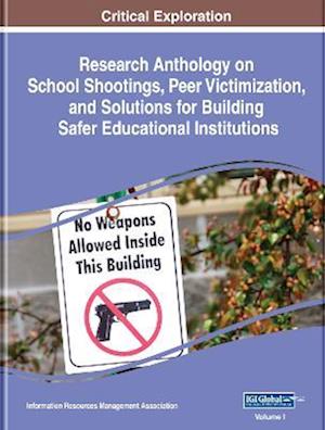 Research Anthology on School Shootings, Peer Victimization, and Solutions for Building Safer Educational Institutions