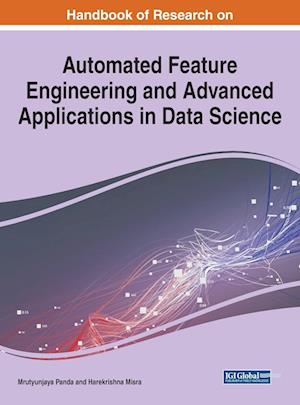 Handbook of Research on Automated Feature Engineering and Advanced Applications in Data Science