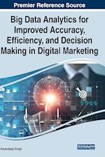Big Data Analytics for Improved Accuracy, Efficiency, and Decision Making in Digital Marketing 