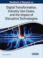 Handbook of Research on Digital Transformation, Industry Use Cases, and the Impact of Disruptive Technologies 