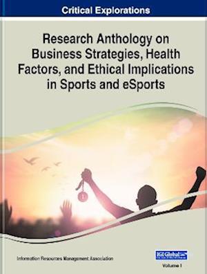 Research Anthology on Business Strategies, Health Factors, and Ethical Implications in Sports and eSports