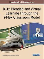 Handbook of Research on K-12 Blended and Virtual Learning Through the i²Flex Classroom Model 