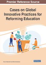 Cases on Global Innovative Practices for Reforming Education 