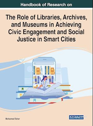 Handbook of Research on the Role of Libraries, Archives, and Museums in Achieving Civic Engagement and Social Justice in Smart Cities