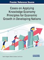 Cases on Applying Knowledge Economy Principles for Economic Growth in Developing Nations 