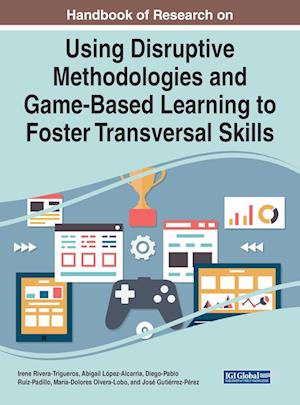 Handbook of Research on Using Disruptive Methodologies and Game-Based Learning to Foster Transversal Skills