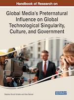 Handbook of Research on Global Media's Preternatural Influence on Global Technological Singularity, Culture, and Government 