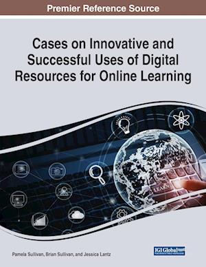 Cases on Innovative and Successful Uses of Digital Resources for Online Learning