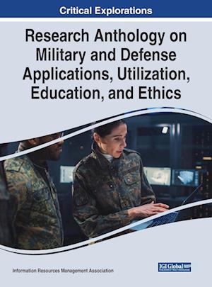 Research Anthology on Military and Defense Applications, Utilization, Education, and Ethics