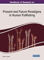 Handbook of Research on Present and Future Paradigms in Human Trafficking 