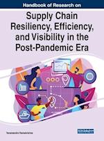 Handbook of Research on Supply Chain Resiliency, Efficiency, and Visibility in the Post-Pandemic Era