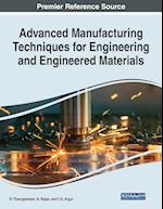 Advanced Manufacturing Techniques for Engineering and Engineered Materials 