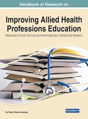 Handbook of Research on Improving Allied Health Professions Education: Advancing Clinical Training and Interdisciplinary Translational Research