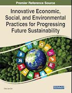 Innovative Economic, Social, and Environmental Practices for Progressing Future Sustainability 