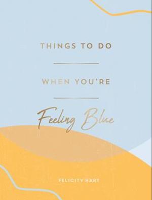 Things to Do When You're Feeling Blue