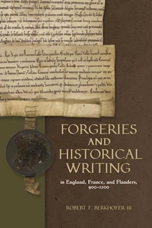 Forgeries and Historical Writing in England, France, and Flanders, 900-1200