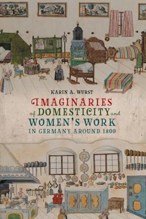 Imaginaries of Domesticity and Women's Work in Germany around 1800