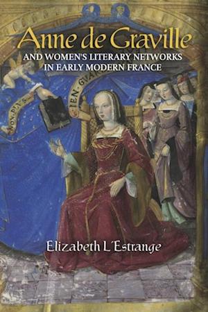 Anne de Graville and Women''s Literary Networks in Early Modern France