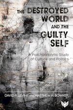 The Destroyed World and the Guilty Self : A Psychoanalytic Study of Culture and Politics
