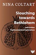 Slouching Towards Bethlehem : ...and Further Psychoanalytic Explorations