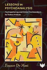 Lessons in Psychoanalysis : Psychopathology and Clinical Psychoanalysis for Trainee Analysts