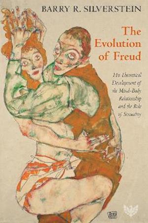 The Evolution of Freud : His Theoretical Development of the Mind–Body Relationship and the Role of Sexuality