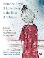 From the Abyss of Loneliness to the Bliss of Solitude : Cultural, Social and Psychoanalytic Perspectives